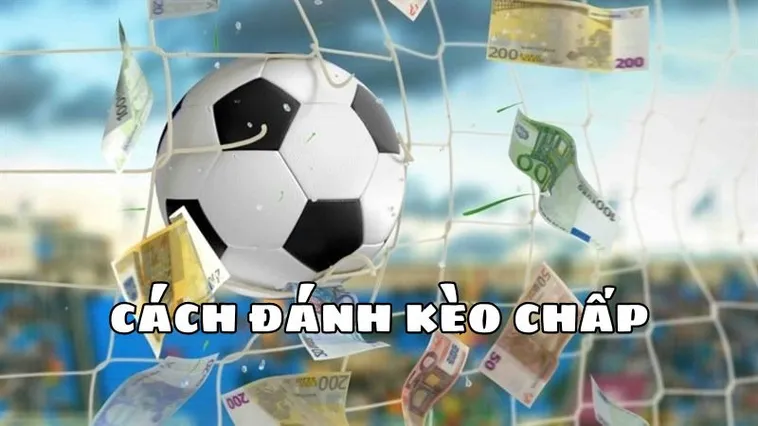 Cách Chơi Kèo Chấp 2 Trái Hiệu Quả Cho Người Chơi